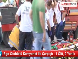 EGO Otobüsü Kamyonet ile Çarpıştı 1 Ölü, 2 Yaralı