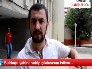 Bulduğu şahine sahip çıkılmasını istiyor -