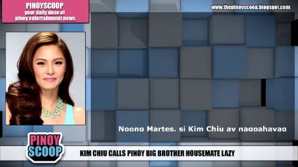 Kim Chiu Calls 'Pinoy Big Brother' Housemate 'Lazy'