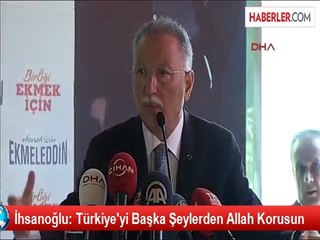 İhsanoğlu: Türkiye'yi Başka Şeylerden Allah Korusun