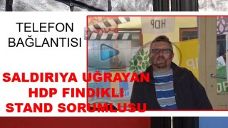 saldırıya uğrayan Fındıklı HDP Stand Sorumlusu Köse Açıklıyor