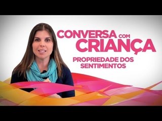 Propriedade dos Sentimentos | Conversa com Criança | Psicóloga Infantil Daniella Freixo de Faria