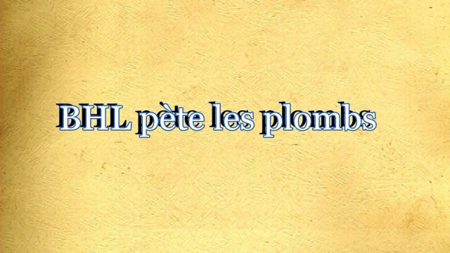BHL pète les plombs