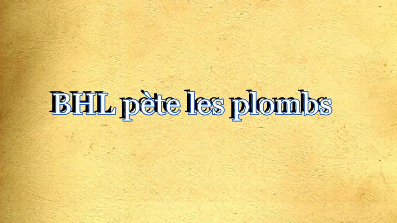 BHL pète les plombs