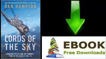 [Download eBook] Lords of the Sky: Fighter Pilots and Air Combat, from the Red Baron to the F-16 by Dan Hampton