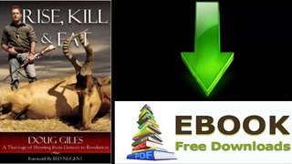 [Download eBook] Rise, Kill and Eat: A Theology of Hunting from Genesis to Revelation by Doug Giles