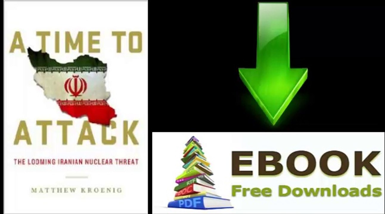 [Download eBook] A Time to Attack: The Looming Iranian Nuclear Threat by Matthew Kroenig