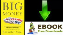 [Download eBook] Big Money: 2.5 Billion Dollars, One Suspicious Vehicle, and a Pimp—on the Trail of the Ultra-Rich Hijacking American… by Kenneth P. Vogel