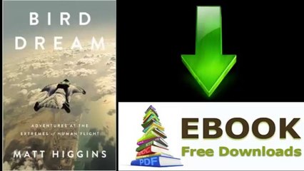 [Download eBook] Bird Dream: Adventures at the Extremes of Human Flight by Matt Higgins