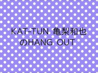 KAT-TUN 亀梨和也のHANG OUT - 2014/08/09