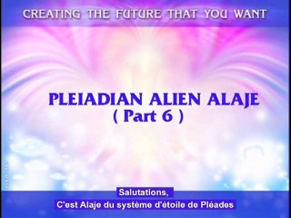 Alaje - Partie 6 - Pleiadian Alien Message (VOSTFR)