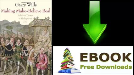 [FREE eBook] Making Make-Believe Real: Politics as Theater in Shakespeare’s Time by Garry Wills [PDF/ePUB]