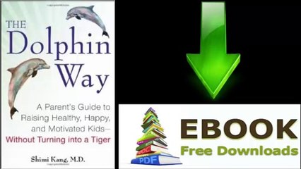 [Download eBook] The Dolphin Way: A Parent’s Guide to Raising Healthy, Happy, and Motivated Kids—Without Turning into a Tiger by Shimi Kang [PDF/ePUB]