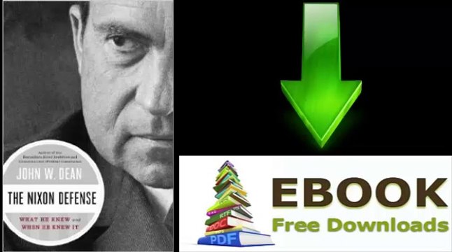 [Download eBook] The Nixon Defense: What He Knew and When He Knew It by John W. Dean [PDF/ePUB]