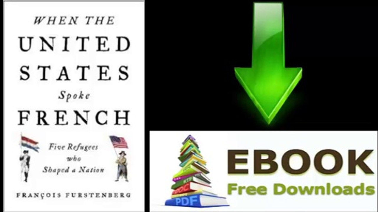 [Download eBook] When the United States Spoke French: Five Refugees Who Shaped a Nation by Francois Furstenberg [PDF/ePUB]