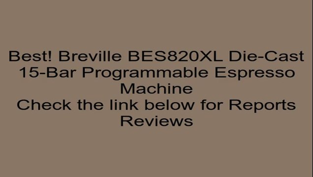 Breville BES820XL Die-Cast 15-Bar Programmable Espresso Machine Review