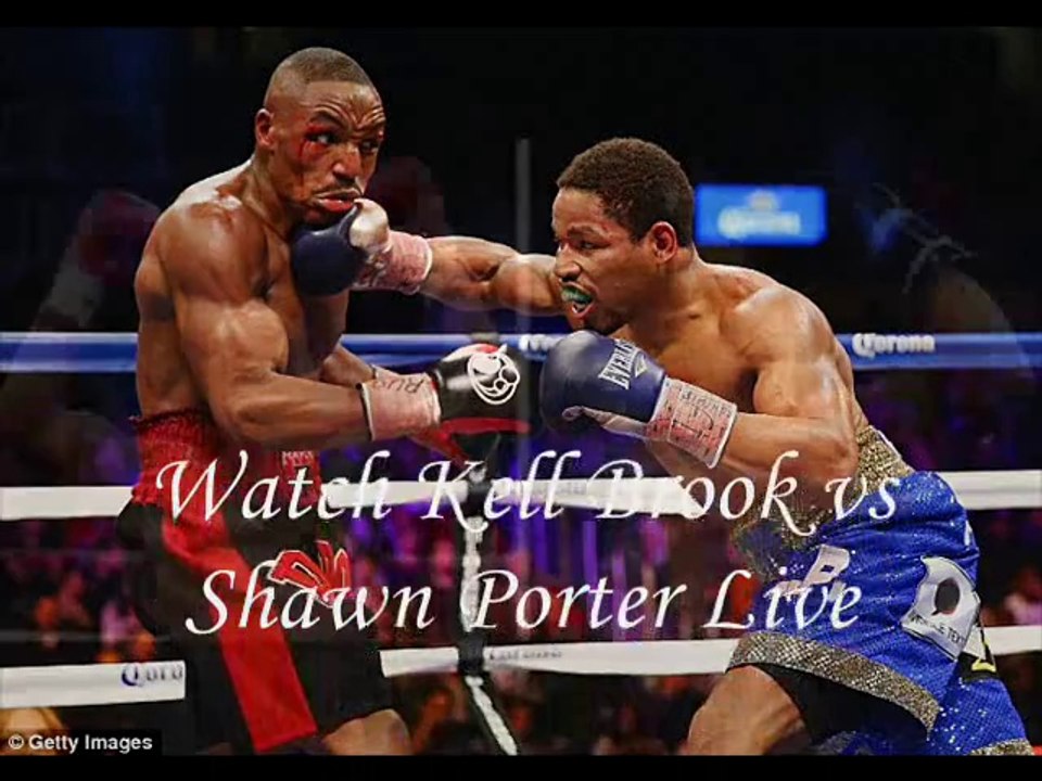 live boxing Kell Brook vs Shawn Porter Watch Now