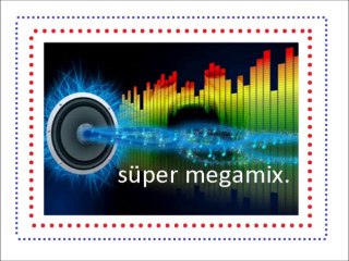 süper megamix.
