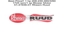 1 hp 208-230-460/3/60 1725 rpm/1 sp Blower Motor 51-41936-01 Rheem Ruud Review