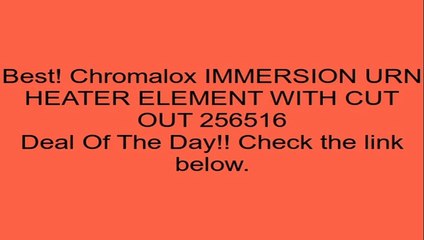 Chromalox IMMERSION URN HEATER ELEMENT WITH CUT OUT 256516 Review
