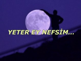 Yeter ey nefsim...