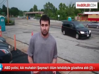 ABD polisi, AA muhabiri Şaşmaz'ı ölüm tehdidiyle gözaltına aldı (2) -