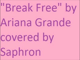 "Break Free" by Ariana Grande covered by Saphron
