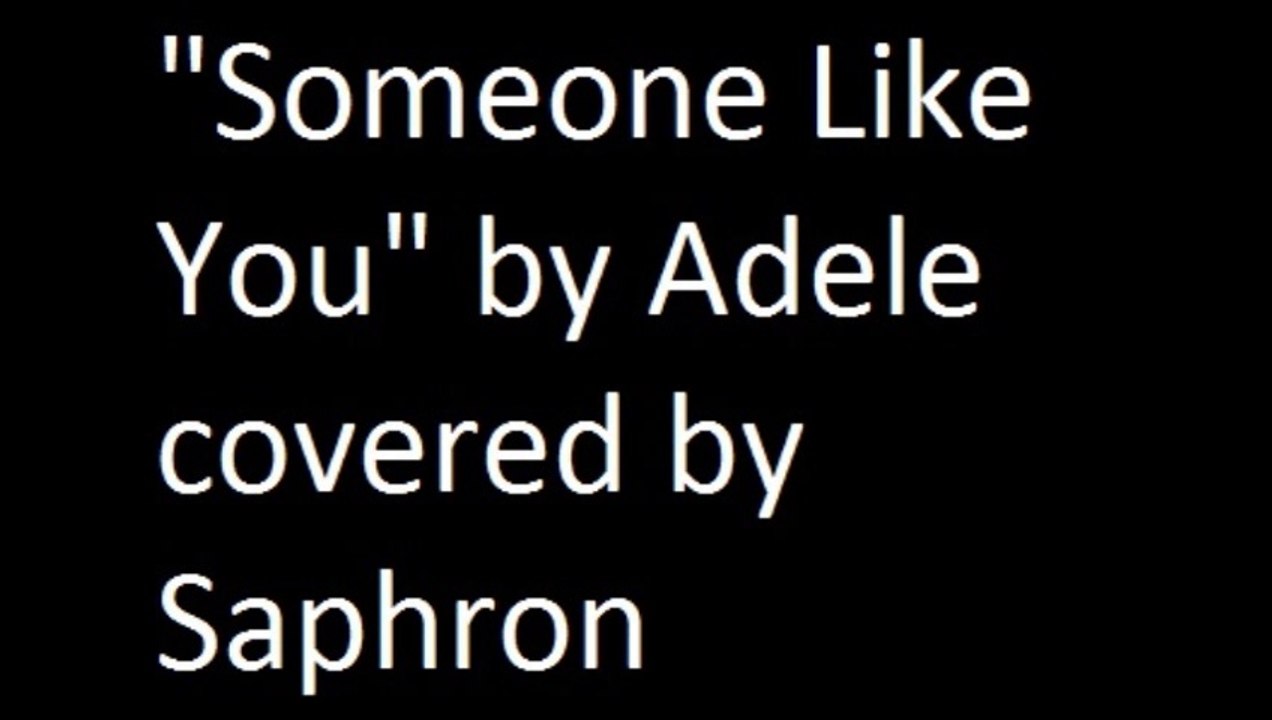 "Someone Like You" by Adele covered by Saphron