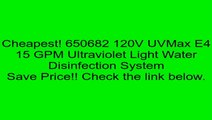650682 120V UVMax E4 15 GPM Ultraviolet Light Water Disinfection System Review