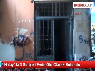 Hatay'da 3 Suriyeli Evde Ölü Olarak Bulundu