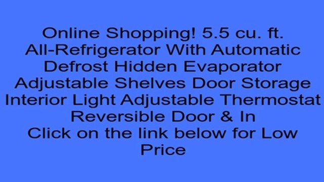 5.5 cu. ft. All-Refrigerator With Automatic Defrost Hidden Evaporator Adjustable Shelves Door Storage Interior Light Adjustable Thermostat Reversible Door & In Review