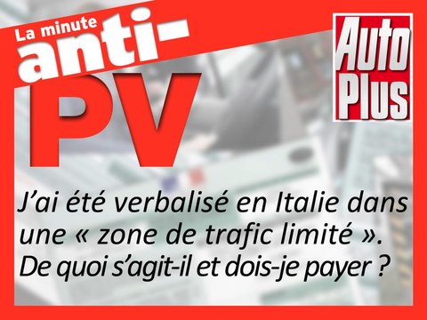 J’ai été verbalisé en Italie dans une zone de trafic limité . De quoi s’agit-il et dois-je payer ?