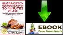 [eBook Download] Sugar Detox Recipes Ready In 30 Minutes Or Less: With 40 Mouthwatering Recipes For All Program Levels – Complete… by Sandra Sullivan [PDF/ePUB]