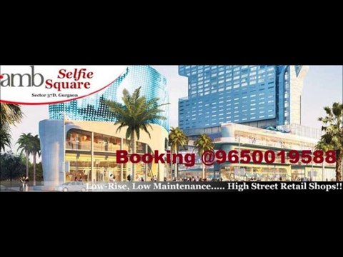 C@ll KR 9650019588~AMB SELFIE SQUARE – High Street Retail, Sector 37D, Dwarka Expressway, Gurgaon