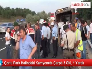 Çorlu Park Halindeki Kamyonete Çarptı 3 Ölü, 1 Yaralı