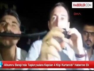 Alkumru Barajı'nda Taşkın;sulara Kapılan 4 Kişi Kurtarıldı" Haberine Ek