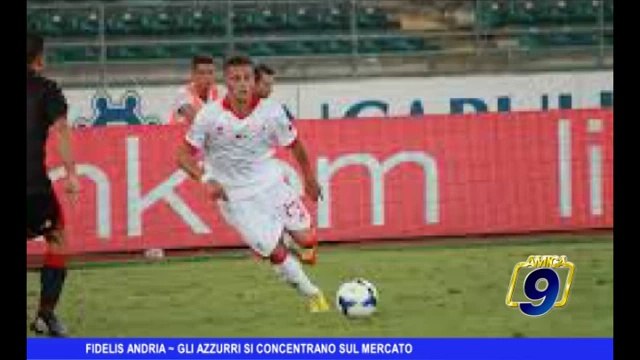 FIDELIS ANDRIA | Gli azzurri si concentrano sul mercato