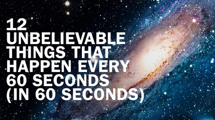 12 Unbelievable Things That Happen Every 60 Seconds (In 60 Seconds)