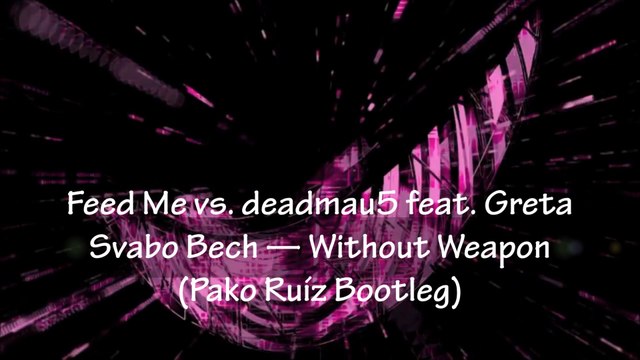 deadmau5 — Raise Your Weapon (Feed Me & Pako Ruíz Fake Remix) = Feed Me vs. deadmau5 feat. Greta Svabo Bech — Without Weapon (Pako Ruíz Bootleg)