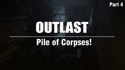 Outlast PC Let's Play :: Part 4 - Pile of Corpses!