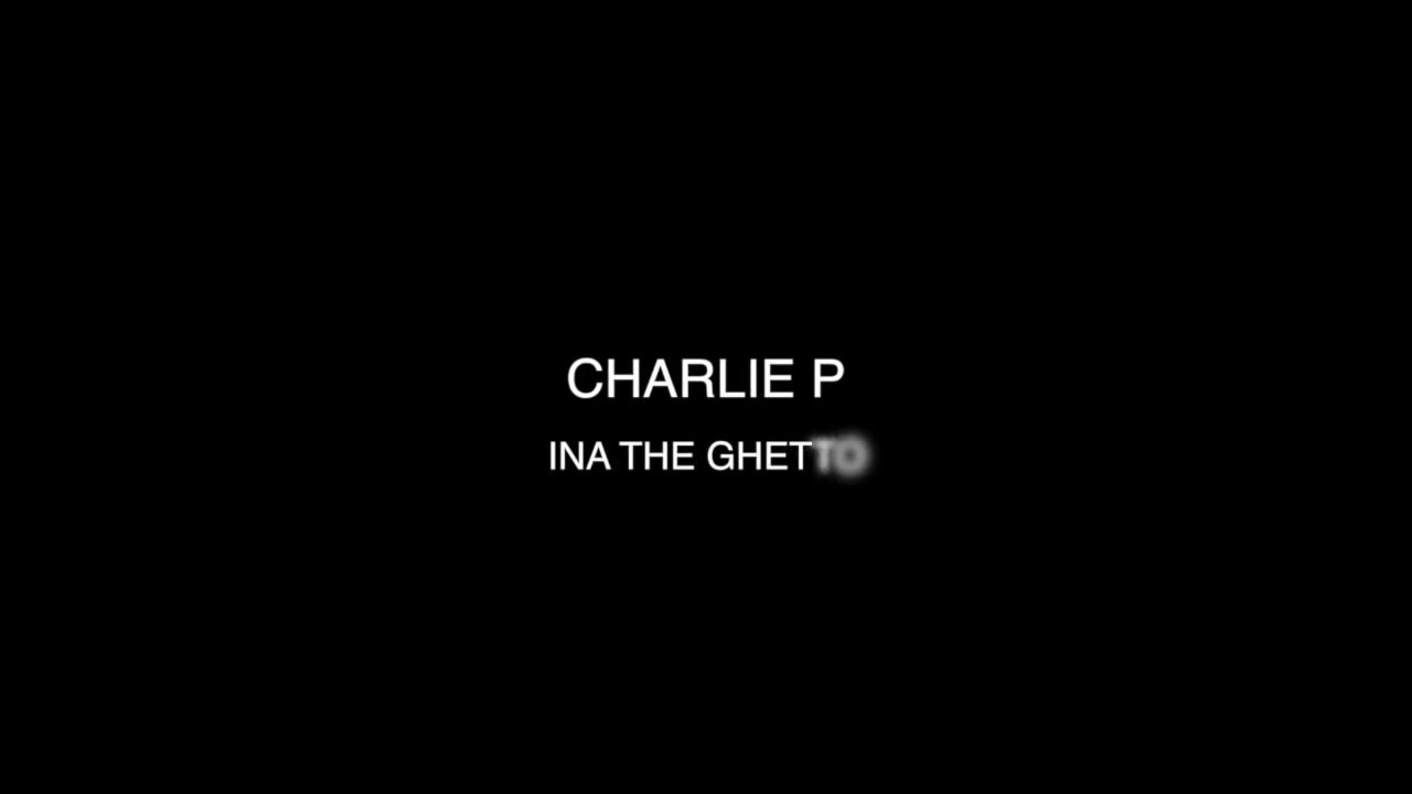 Charlie P - Ina The Ghetto