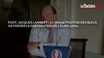 Jacques Lambert : «L'image des Bleus va porter la préparation de l'Euro 2016»