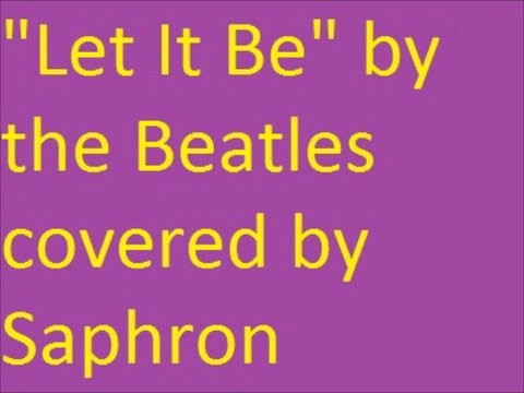 Let It Be by the Beatles covered by Saphron