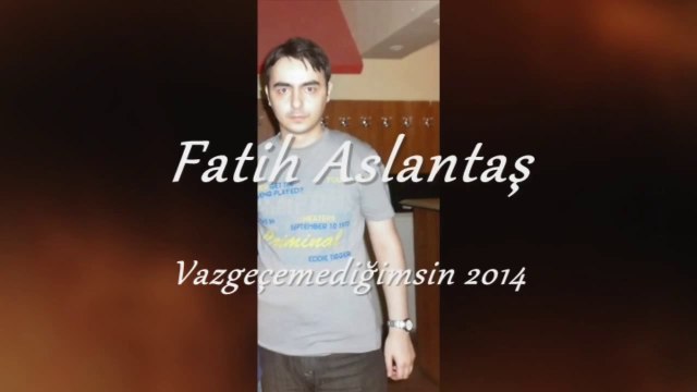 Fatih Aslantaş - Vazgeçemediğimsin 2014