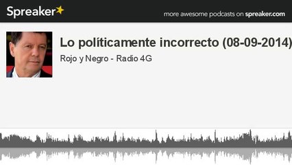 Lo políticamente incorrecto (08-09-2014) (hecho con Spreaker)