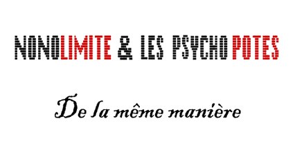 NONOLIMITE & les PSYCHO POTES: De la même manière (clip)