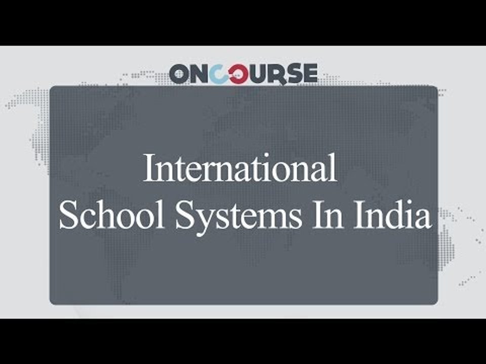 Study Abroad Tips || Internatinal School Systems In India || On Course