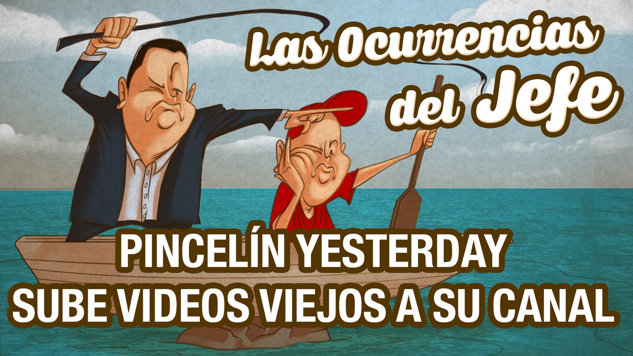 Pincelín Yesterday sube videos viejos a su canal - Las Ocurrencias del Jefe