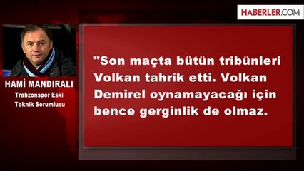 Hami Mandıralı: Volkan Yoksa Gerginlik Olmaz