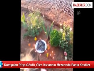 Komşuları Rüya Gördü, Ölen Kızlarının Mezarında Pasta Kestiler